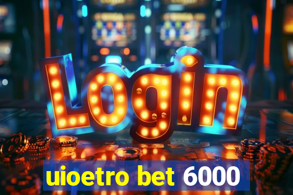 uioetro bet 6000